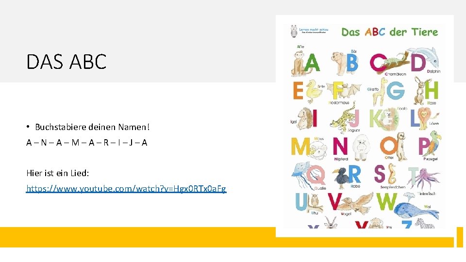 DAS ABC • Buchstabiere deinen Namen! A–N–A–M–A–R–I–J–A Hier ist ein Lied: https: //www. youtube.