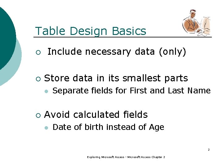Table Design Basics ¡ Include necessary data (only) ¡ Store data in its smallest