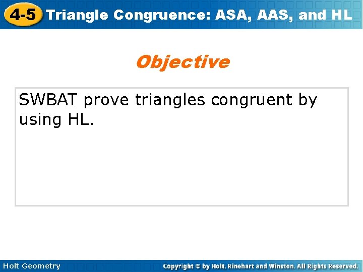 4 -5 Triangle Congruence: ASA, AAS, and HL Objective SWBAT prove triangles congruent by