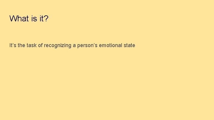 What is it? It’s the task of recognizing a person’s emotional state 