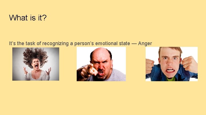 What is it? It’s the task of recognizing a person’s emotional state — Anger