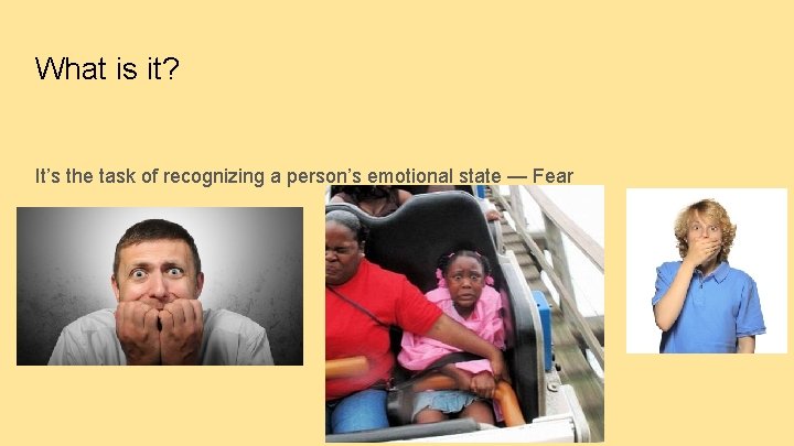What is it? It’s the task of recognizing a person’s emotional state — Fear