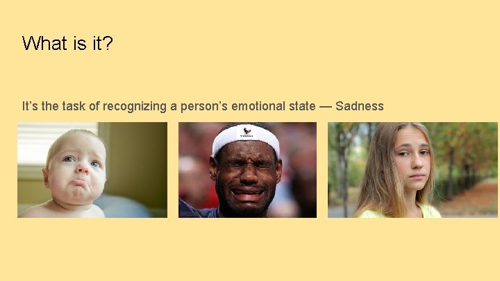 What is it? It’s the task of recognizing a person’s emotional state — Sadness