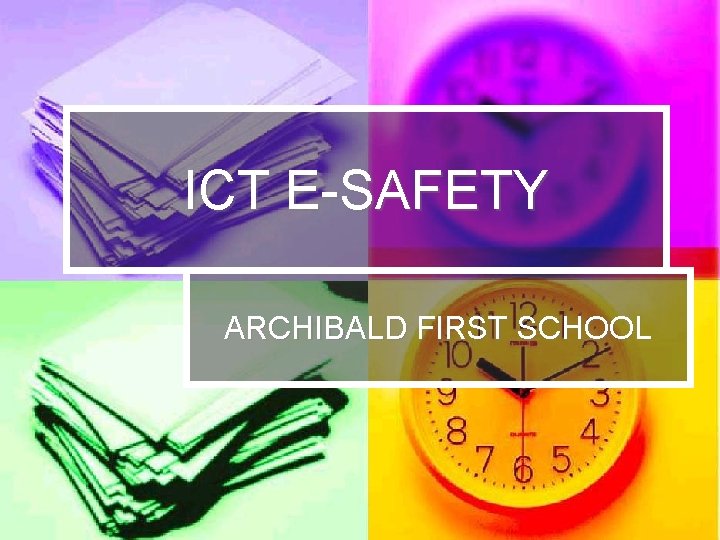 ICT E-SAFETY ARCHIBALD FIRST SCHOOL 