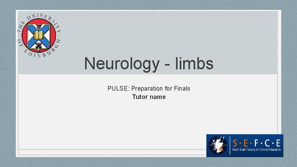 Neurology - limbs PULSE: Preparation for Finals Tutor name 