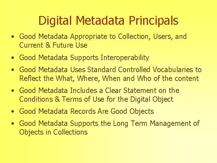 Digital Metadata Principals • Good Metadata Appropriate to Collection, Users, and Current & Future