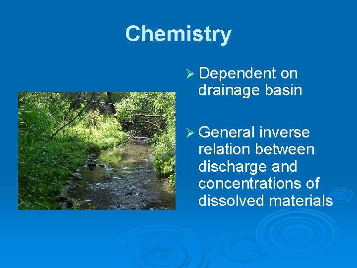 Chemistry Ø Dependent on drainage basin Ø General inverse relation between discharge and concentrations