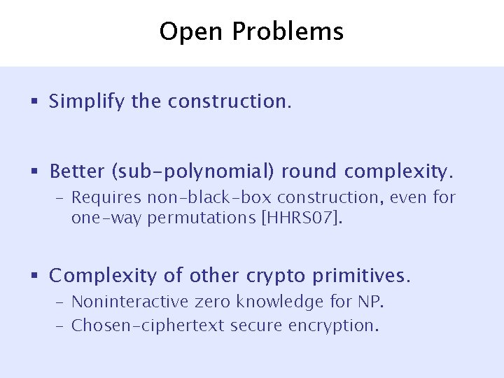 Open Problems § Simplify the construction. § Better (sub-polynomial) round complexity. – Requires non-black-box