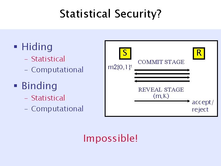 Statistical Security? § Hiding – Statistical – Computational S m 2{0, 1}t COMMIT STAGE