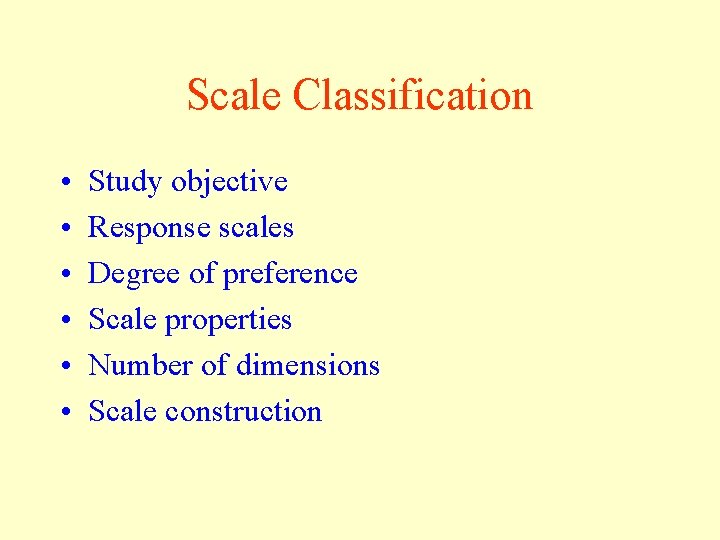 Scale Classification • • • Study objective Response scales Degree of preference Scale properties