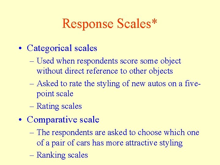 Response Scales* • Categorical scales – Used when respondents score some object without direct
