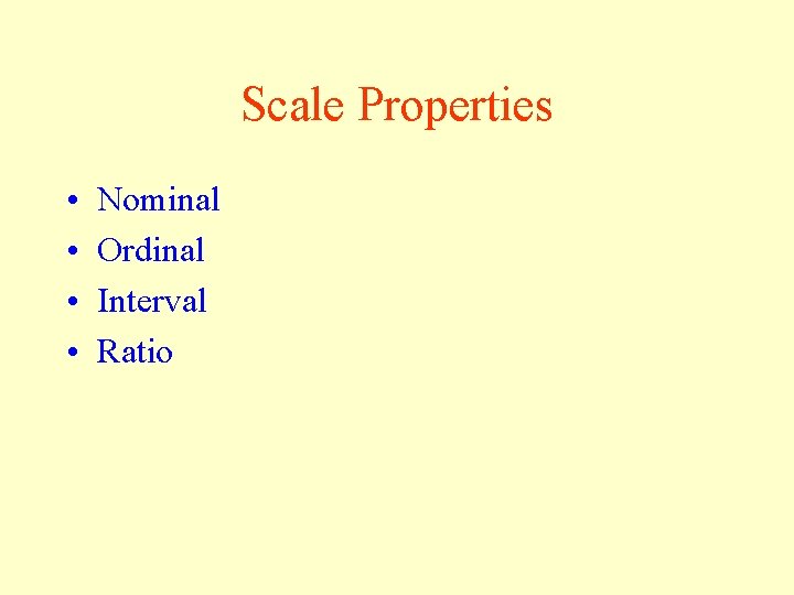 Scale Properties • • Nominal Ordinal Interval Ratio 