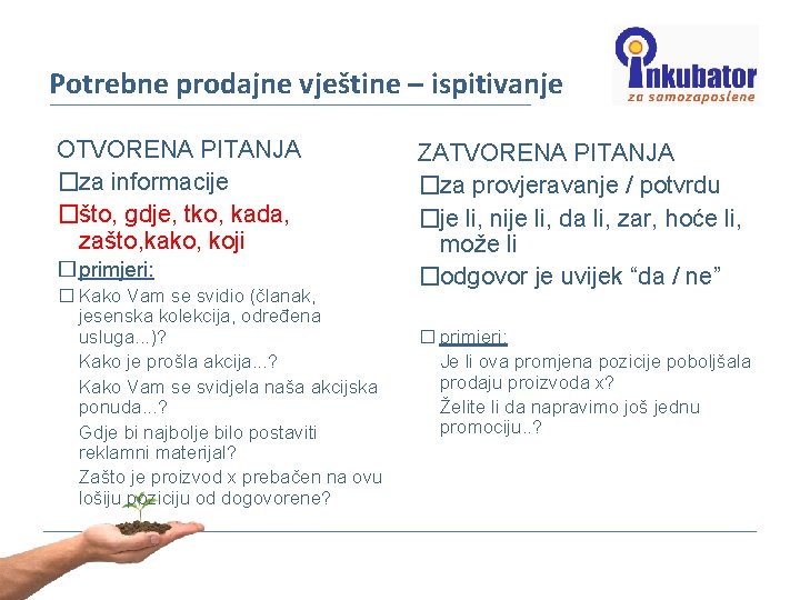 Potrebne prodajne vještine – ispitivanje OTVORENA PITANJA �za informacije �što, gdje, tko, kada, zašto,