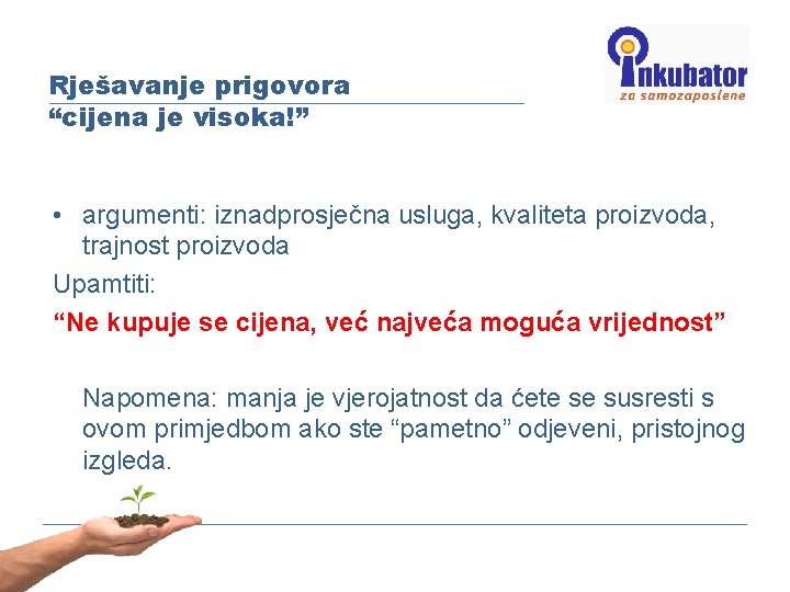 Rješavanje prigovora “cijena je visoka!” • argumenti: iznadprosječna usluga, kvaliteta proizvoda, trajnost proizvoda Upamtiti: