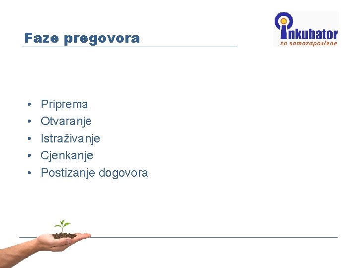 Faze pregovora • • • Priprema Otvaranje Istraživanje Cjenkanje Postizanje dogovora 