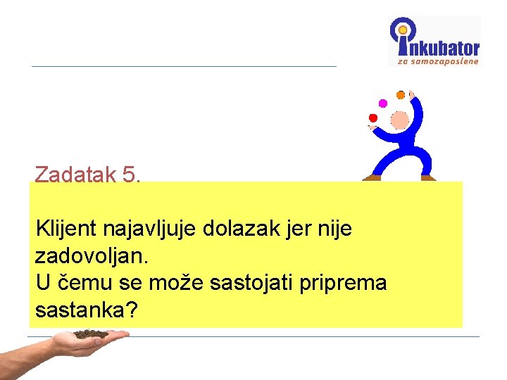 Zadatak 5. Klijent najavljuje dolazak jer nije zadovoljan. U čemu se može sastojati priprema