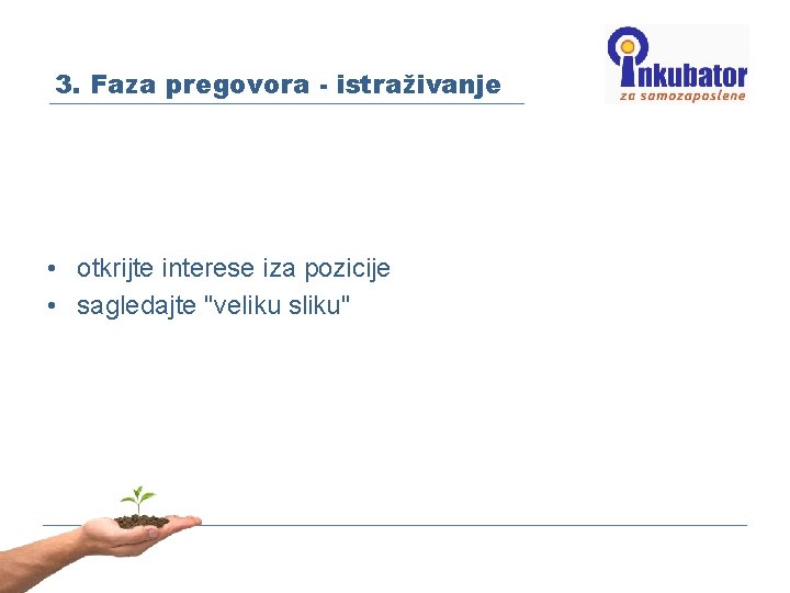 3. Faza pregovora - istraživanje • otkrijte interese iza pozicije • sagledajte "veliku sliku"