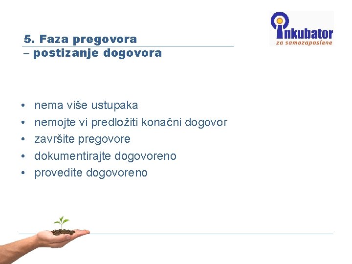 5. Faza pregovora – postizanje dogovora • • • nema više ustupaka nemojte vi