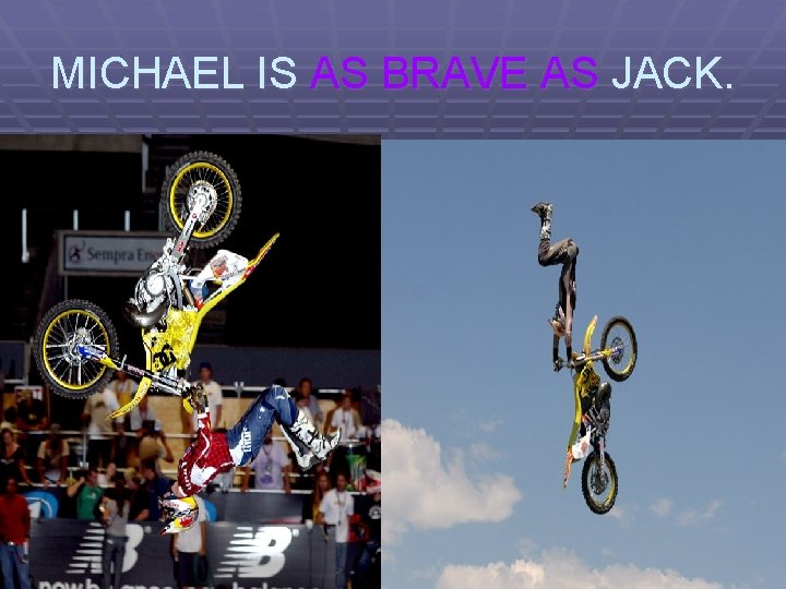 MICHAEL IS AS BRAVE AS JACK. 