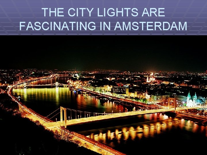 THE CITY LIGHTS ARE FASCINATING IN AMSTERDAM 