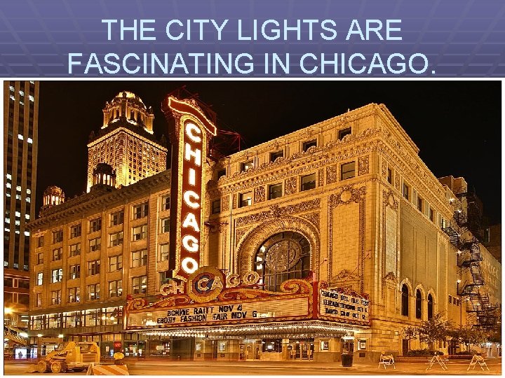 THE CITY LIGHTS ARE FASCINATING IN CHICAGO. 