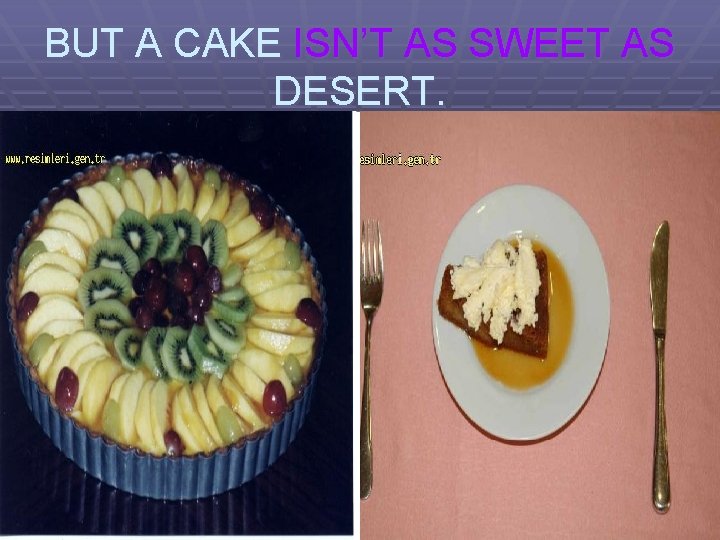 BUT A CAKE ISN’T AS SWEET AS DESERT. 