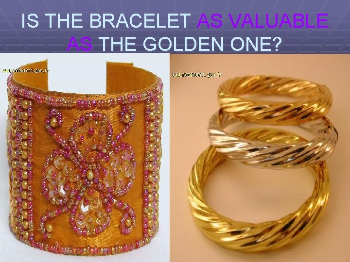 IS THE BRACELET AS VALUABLE AS THE GOLDEN ONE? 