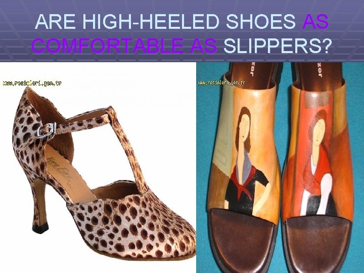 ARE HIGH-HEELED SHOES AS COMFORTABLE AS SLIPPERS? 
