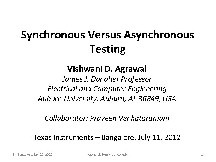 Synchronous Versus Asynchronous Testing Vishwani D. Agrawal James J. Danaher Professor Electrical and Computer