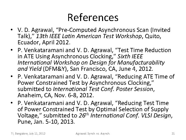 References • V. D. Agrawal, “Pre-Computed Asynchronous Scan (Invited Talk), ” 13 th IEEE