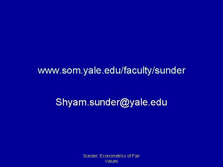 www. som. yale. edu/faculty/sunder Shyam. sunder@yale. edu Sunder: Econometrics of Fair Values 