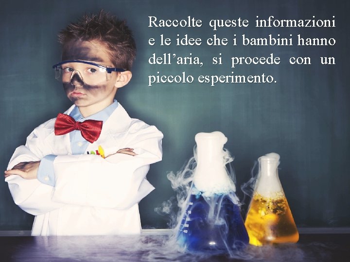 Raccolte queste informazioni e le idee che i bambini hanno dell’aria, si procede con