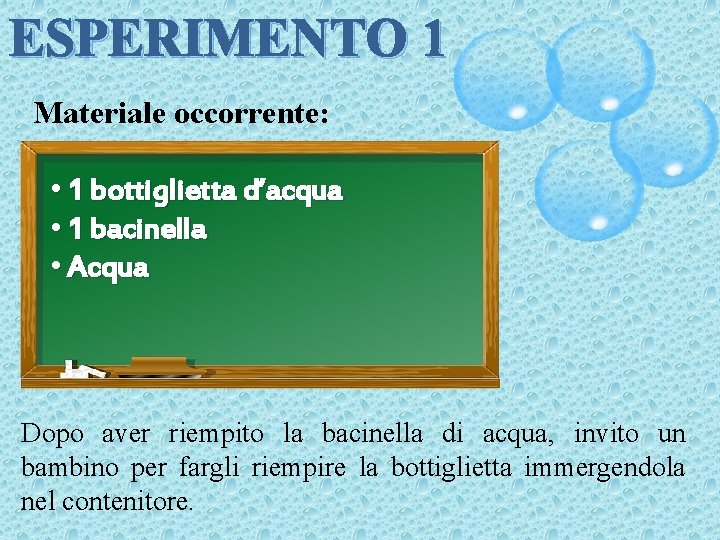 ESPERIMENTO 1 Materiale occorrente: • 1 bottiglietta d’acqua • 1 bacinella • Acqua Dopo