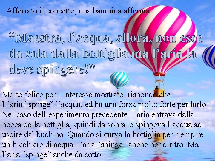 Afferrato il concetto, una bambina afferma: “Maestra, l’acqua, allora, non esce da sola dalla