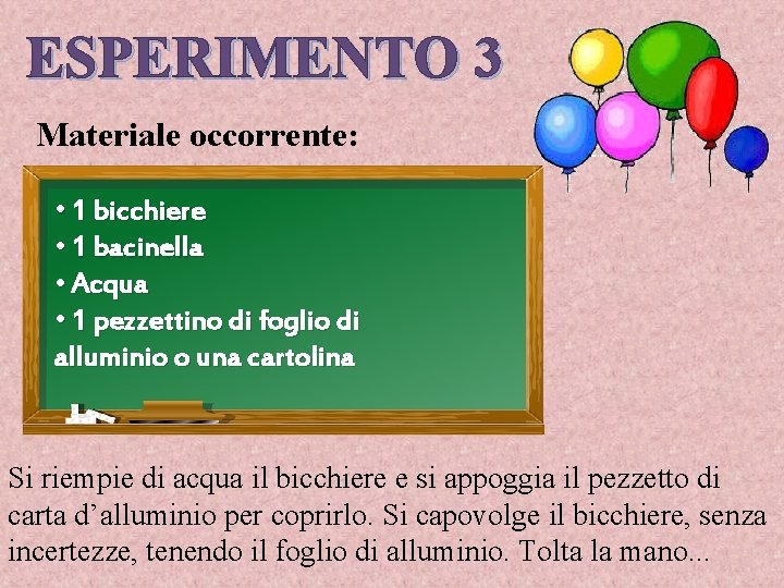 ESPERIMENTO 3 Materiale occorrente: • 1 bicchiere • 1 bacinella • Acqua • 1