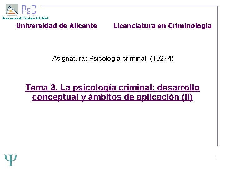 Universidad de Alicante Licenciatura en Criminología Asignatura: Psicología criminal (10274) Tema 3. La psicología