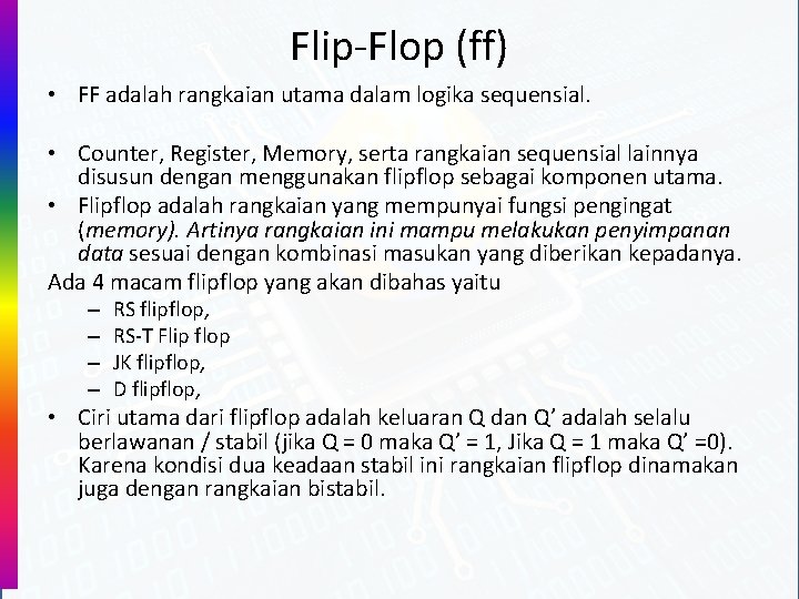 Flip-Flop (ff) • FF adalah rangkaian utama dalam logika sequensial. • Counter, Register, Memory,