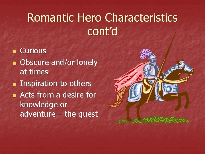 Romantic Hero Characteristics cont’d n n Curious Obscure and/or lonely at times Inspiration to