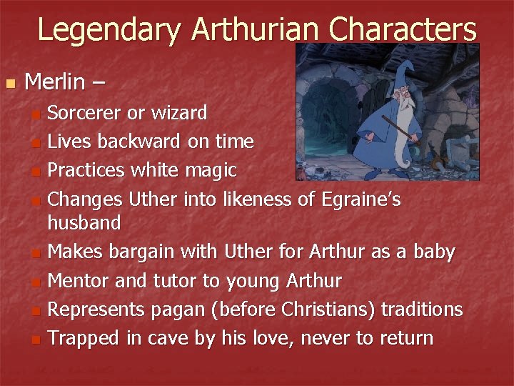 Legendary Arthurian Characters n Merlin – Sorcerer or wizard n Lives backward on time