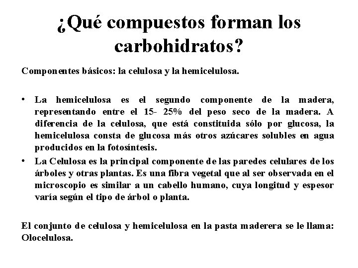 ¿Qué compuestos forman los carbohidratos? Componentes básicos: la celulosa y la hemicelulosa. • La