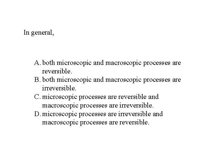 In general, A. both microscopic and macroscopic processes are reversible. B. both microscopic and