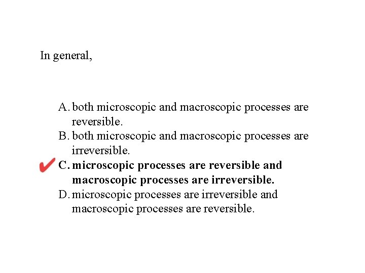 In general, A. both microscopic and macroscopic processes are reversible. B. both microscopic and