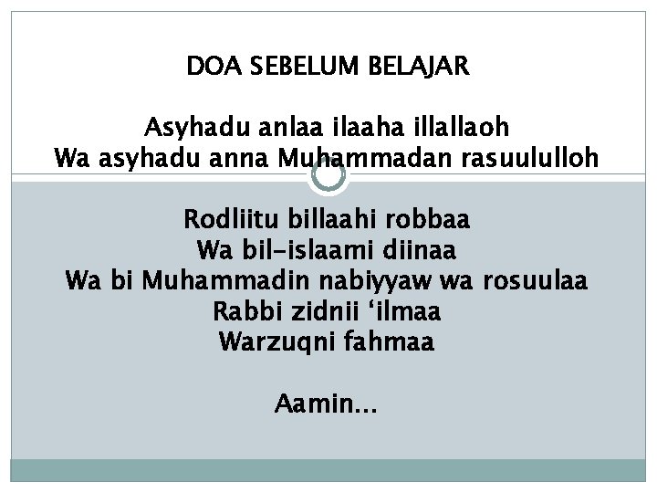 DOA SEBELUM BELAJAR Asyhadu anlaa ilaaha illallaoh Wa asyhadu anna Muhammadan rasuululloh Rodliitu billaahi