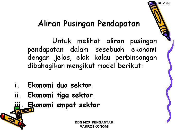 REV 02 Aliran Pusingan Pendapatan Untuk melihat aliran pusingan pendapatan dalam sesebuah ekonomi dengan