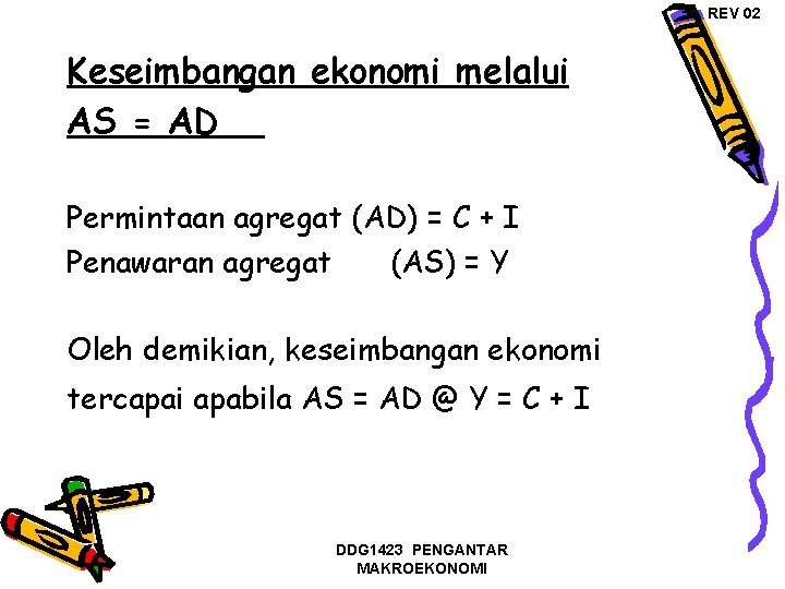 REV 02 Keseimbangan ekonomi melalui AS = AD Permintaan agregat (AD) = C +