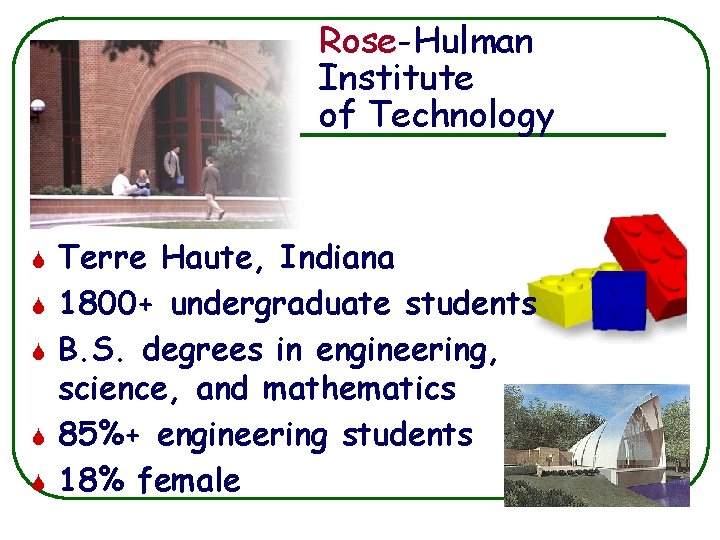 Rose-Hulman Institute of Technology S S S Terre Haute, Indiana 1800+ undergraduate students B.