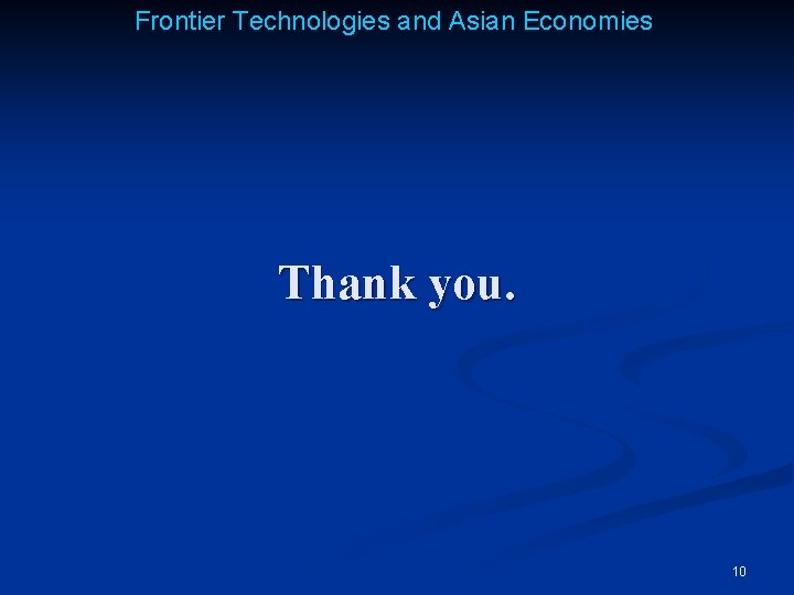 Frontier Technologies and Asian Economies Thank you. 10 