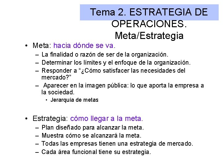 Tema 2. ESTRATEGIA DE OPERACIONES. Meta/Estrategia • Meta: hacia dónde se va. – La