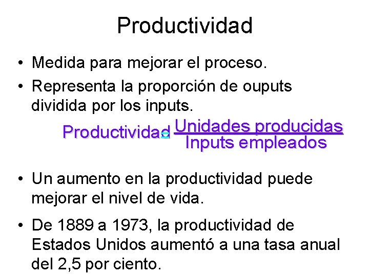 Productividad • Medida para mejorar el proceso. • Representa la proporción de ouputs dividida