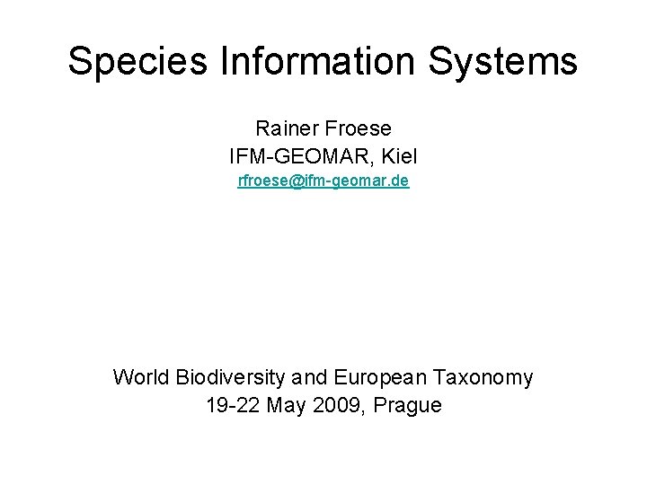 Species Information Systems Rainer Froese IFM-GEOMAR, Kiel rfroese@ifm-geomar. de World Biodiversity and European Taxonomy